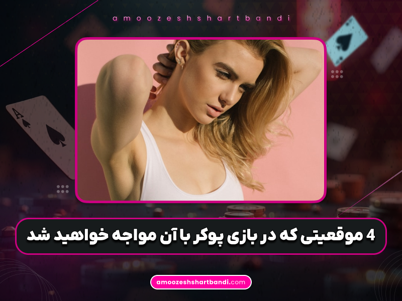 آموزش پوکر | 4 موقعیتی که در بازی پوکر با آن مواجه خواهید شد